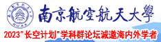 男女日逼黄色视频南京航空航天大学2023“长空计划”学科群论坛诚邀海内外学者
